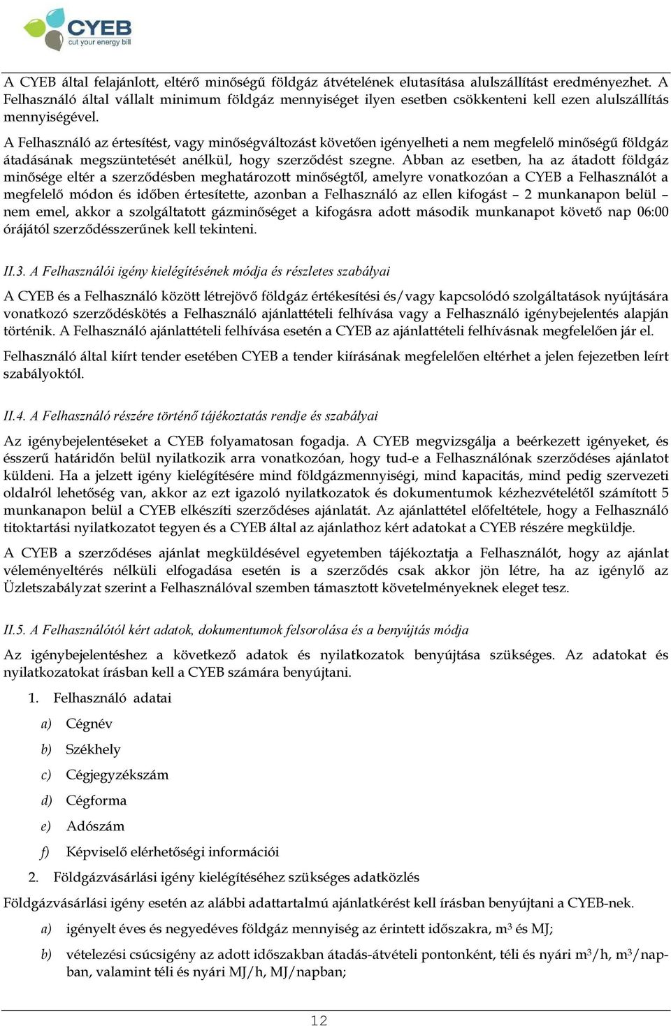 A Felhasználó az értesítést, vagy minőségváltozást követően igényelheti a nem megfelelő minőségű földgáz átadásának megszüntetését anélkül, hogy szerződést szegne.