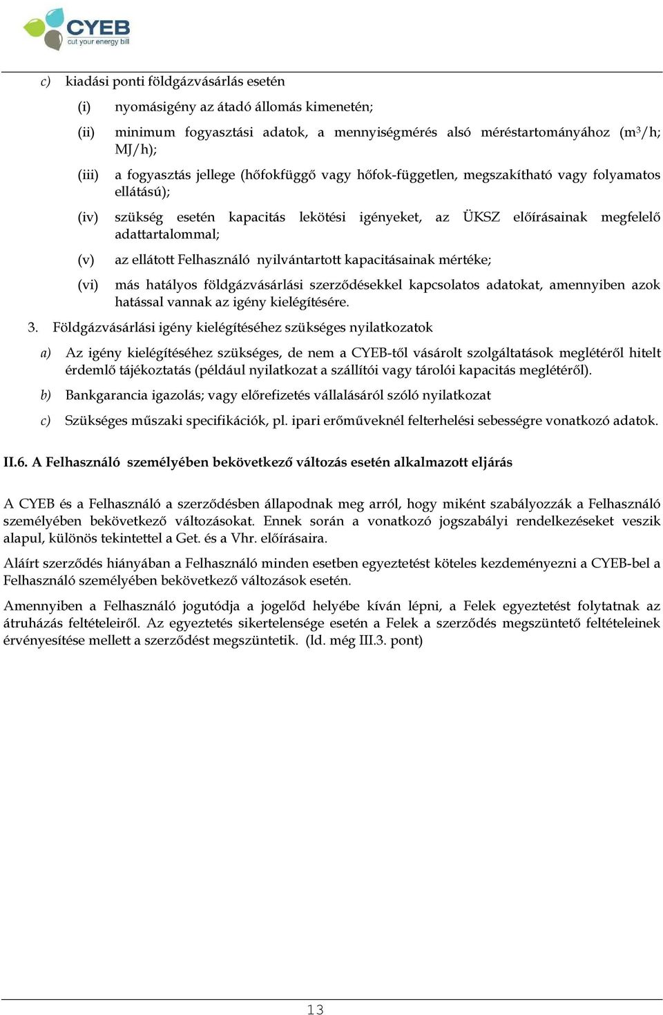 Felhasználó nyilvántartott kapacitásainak mértéke; más hatályos földgázvásárlási szerződésekkel kapcsolatos adatokat, amennyiben azok hatással vannak az igény kielégítésére. 3.