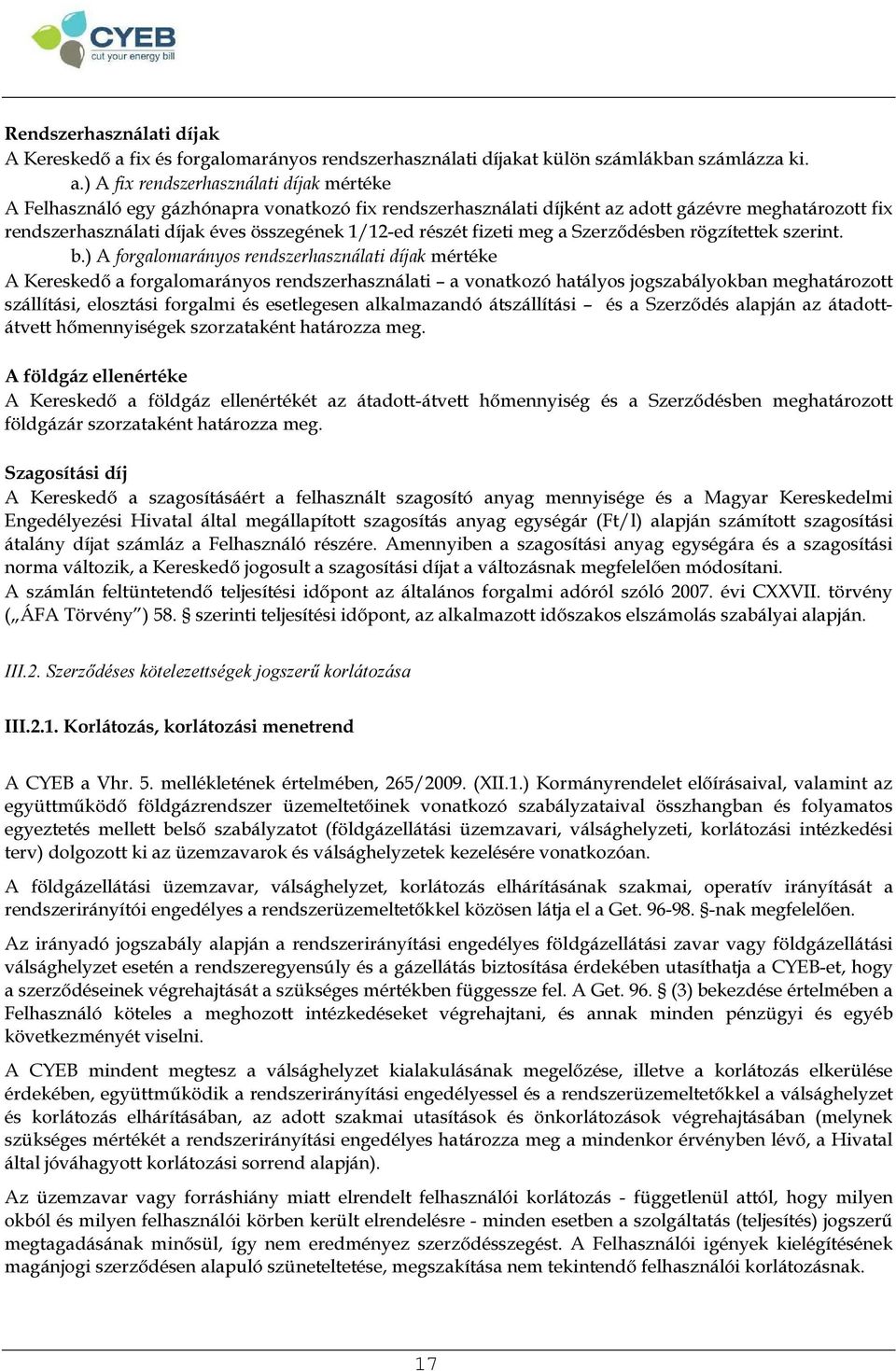 ) A fix rendszerhasználati díjak mértéke A Felhasználó egy gázhónapra vonatkozó fix rendszerhasználati díjként az adott gázévre meghatározott fix rendszerhasználati díjak éves összegének 1/12-ed
