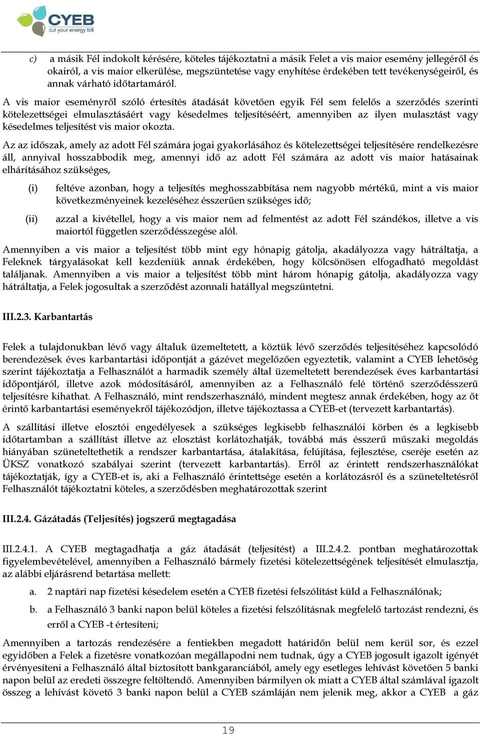 A vis maior eseményről szóló értesítés átadását követően egyik Fél sem felelős a szerződés szerinti kötelezettségei elmulasztásáért vagy késedelmes teljesítéséért, amennyiben az ilyen mulasztást vagy