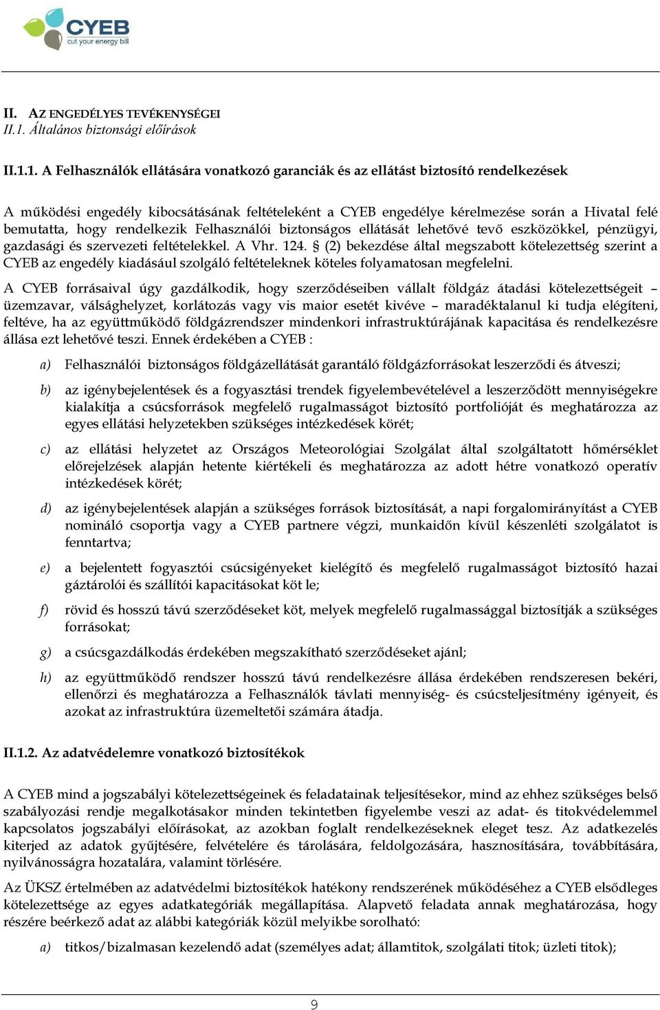 1. A Felhasználók ellátására vonatkozó garanciák és az ellátást biztosító rendelkezések A működési engedély kibocsátásának feltételeként a CYEB engedélye kérelmezése során a Hivatal felé bemutatta,