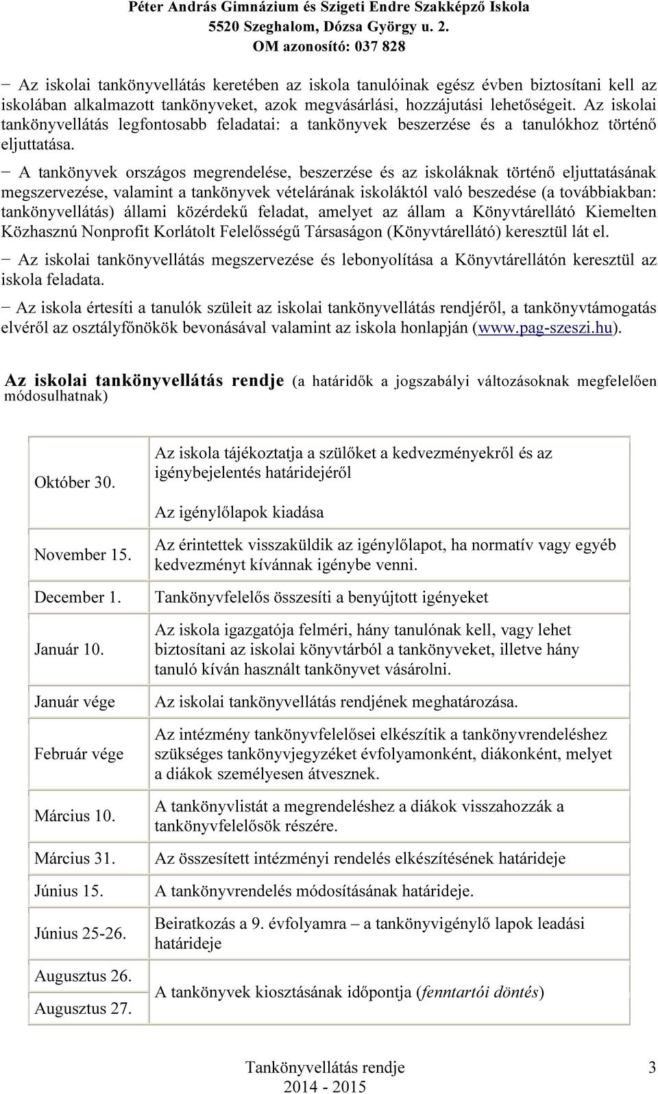 A tankönyvek országos megrendelése, beszerzése és az iskoláknak történő eljuttatásának megszervezése, valamint a tankönyvek vételárának iskoláktól való beszedése (a továbbiakban: tankönyvellátás)