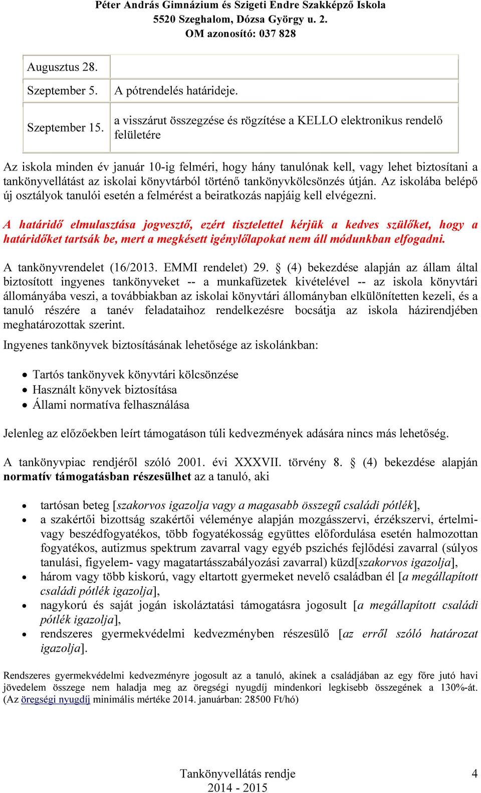 könyvtárból történő tankönyvkölcsönzés útján. Az iskolába belépő új osztályok tanulói esetén a felmérést a beiratkozás napjáig kell elvégezni.