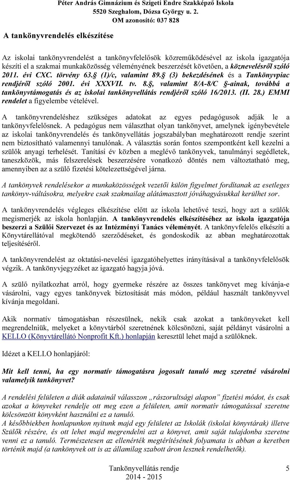 (II. 28.) EMMI rendelet a figyelembe vételével. A tankönyvrendeléshez szükséges adatokat az egyes pedagógusok adják le a tankönyvfelelősnek.