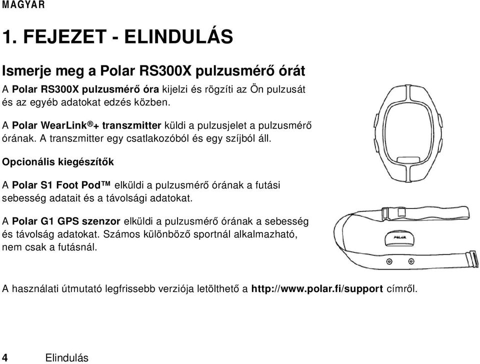 Opcionális kiegészítők A Polar S1 Foot Pod elküldi a pulzusmérő órának a futási sebesség adatait és a távolsági adatokat.