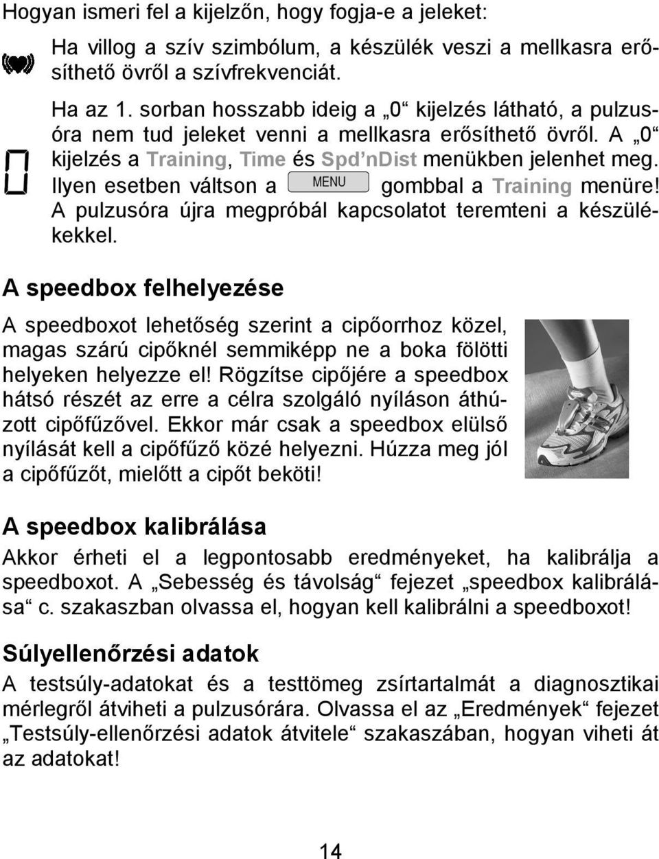 Ilyen esetben váltson a MENU gombbal a Training menüre! A pulzusóra újra megpróbál kapcsolatot teremteni a készülékekkel.