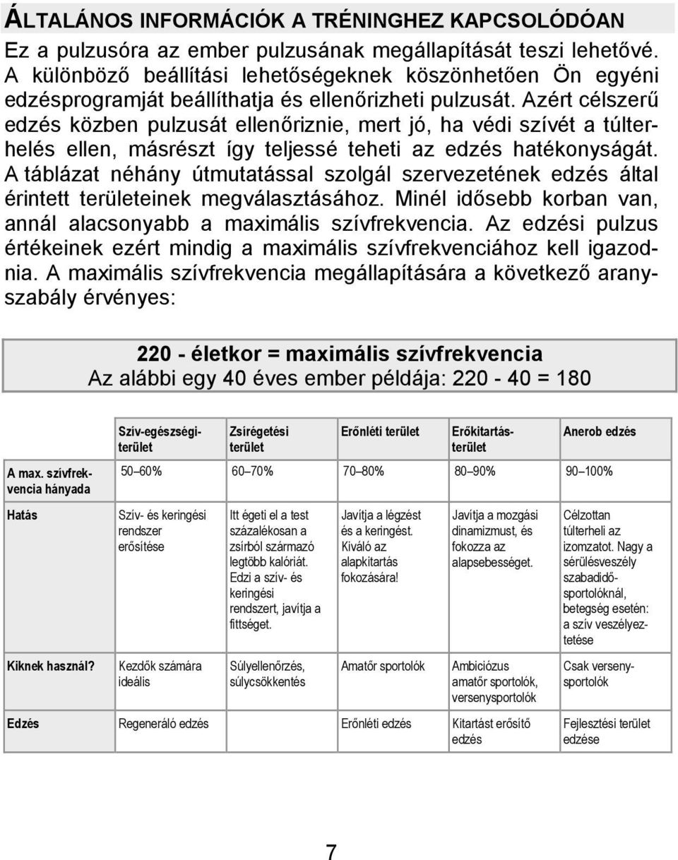 Azért célszerű edzés közben pulzusát ellenőriznie, mert jó, ha védi szívét a túlterhelés ellen, másrészt így teljessé teheti az edzés hatékonyságát.