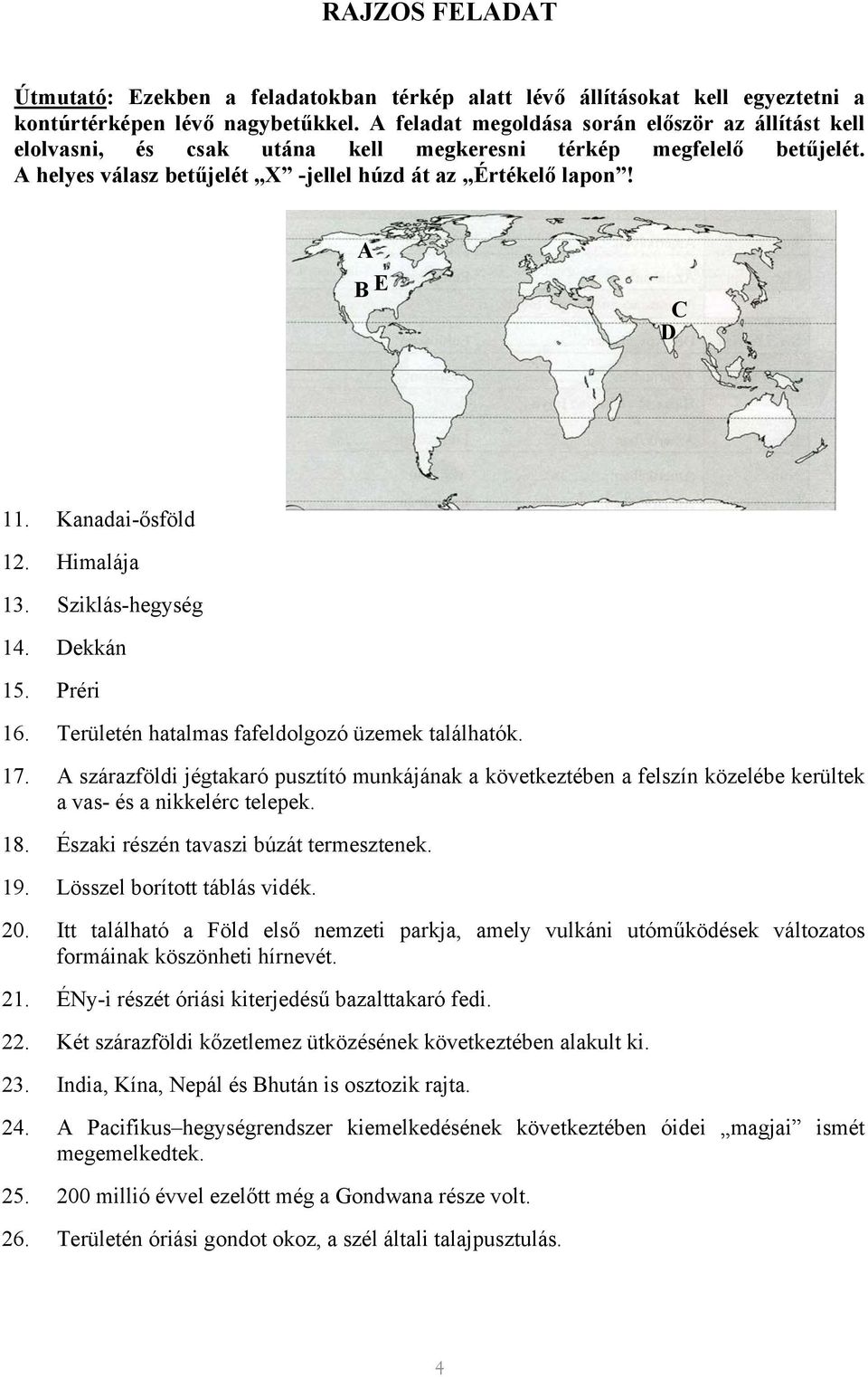 Kanadai-ősföld 12. Himalája 13. Sziklás-hegység 14. Dekkán 15. Préri 16. Területén hatalmas fafeldolgozó üzemek találhatók. 17.