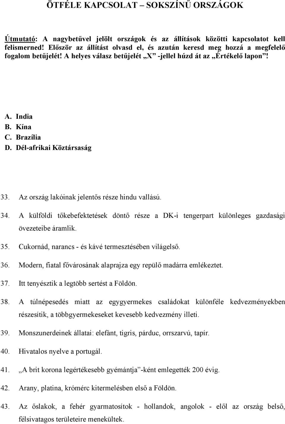 Dél-afrikai Köztársaság 33. Az ország lakóinak jelentős része hindu vallású. 34. A külföldi tőkebefektetések döntő része a DK-i tengerpart különleges gazdasági övezeteibe áramlik. 35.