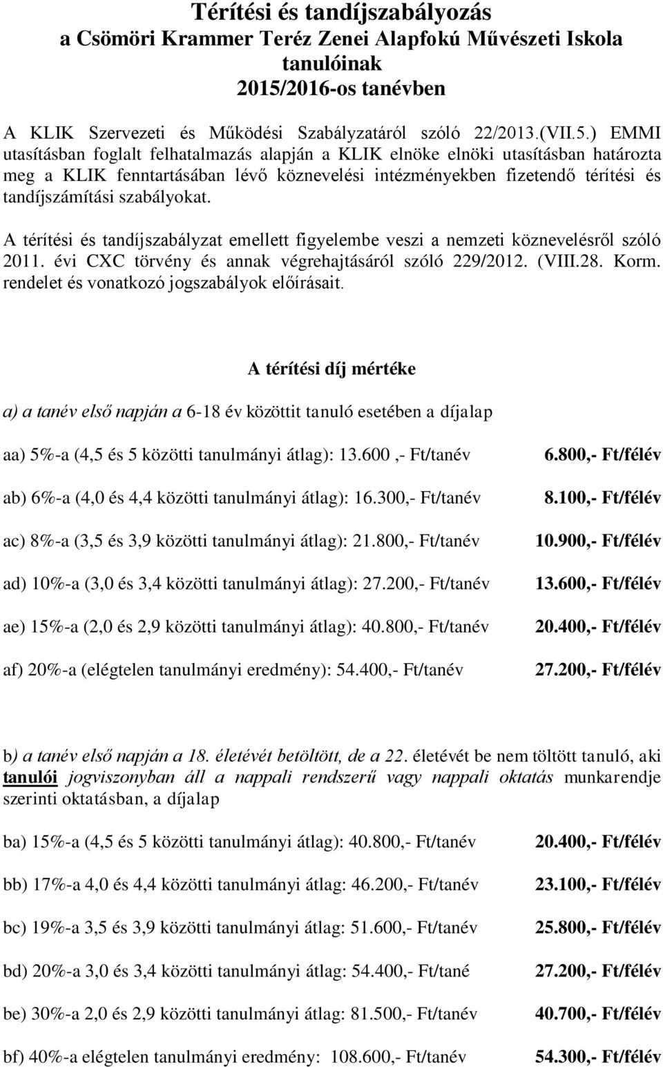 ) EMMI utasításban foglalt felhatalmazás alapján a KLIK elnöke elnöki utasításban határozta meg a KLIK fenntartásában lévő köznevelési intézményekben fizetendő térítési és tandíjszámítási szabályokat.