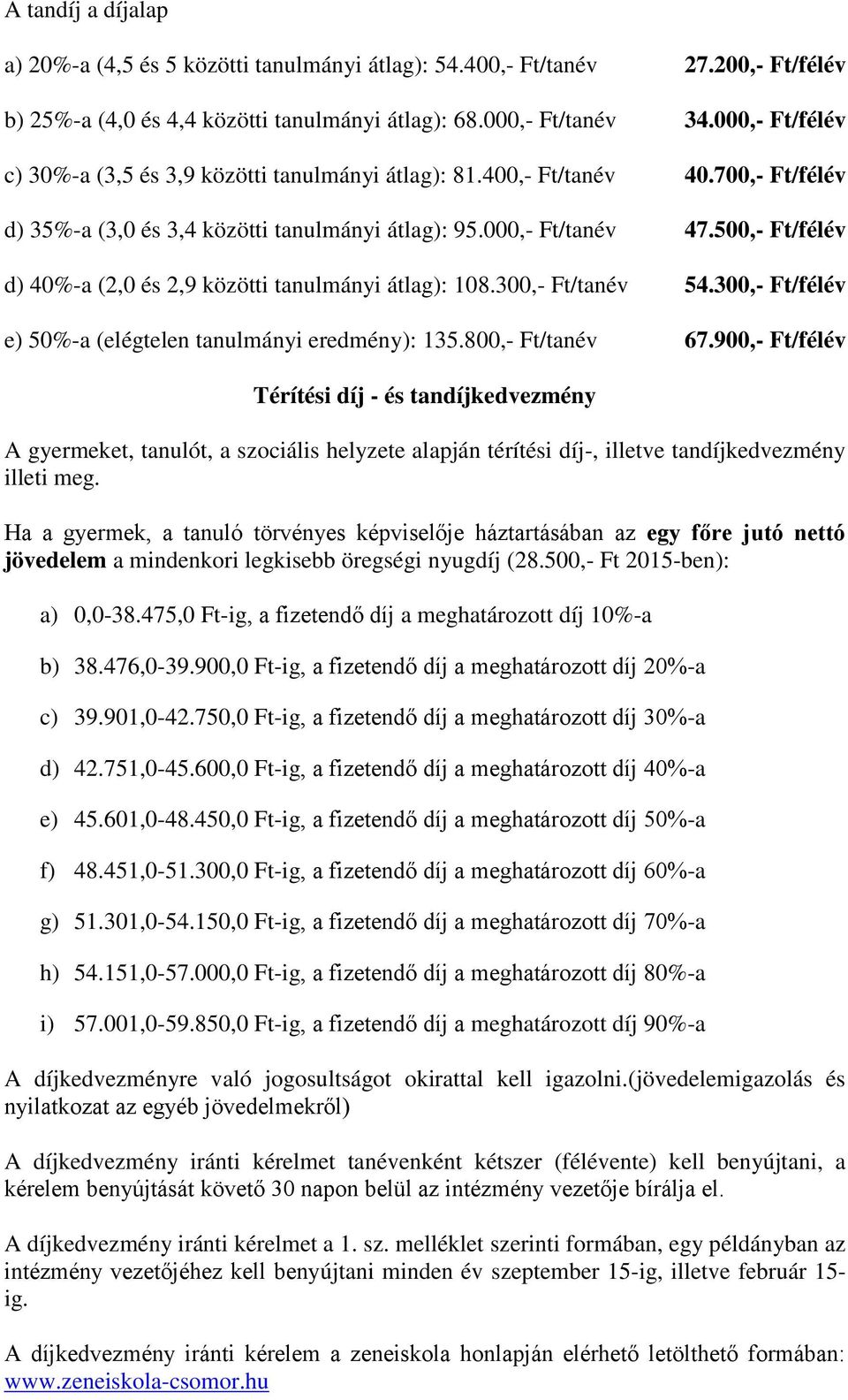 500,- Ft/félév d) 40%-a (2,0 és 2,9 közötti tanulmányi átlag): 108.300,- Ft/tanév 54.300,- Ft/félév e) 50%-a (elégtelen tanulmányi eredmény): 135.800,- Ft/tanév 67.