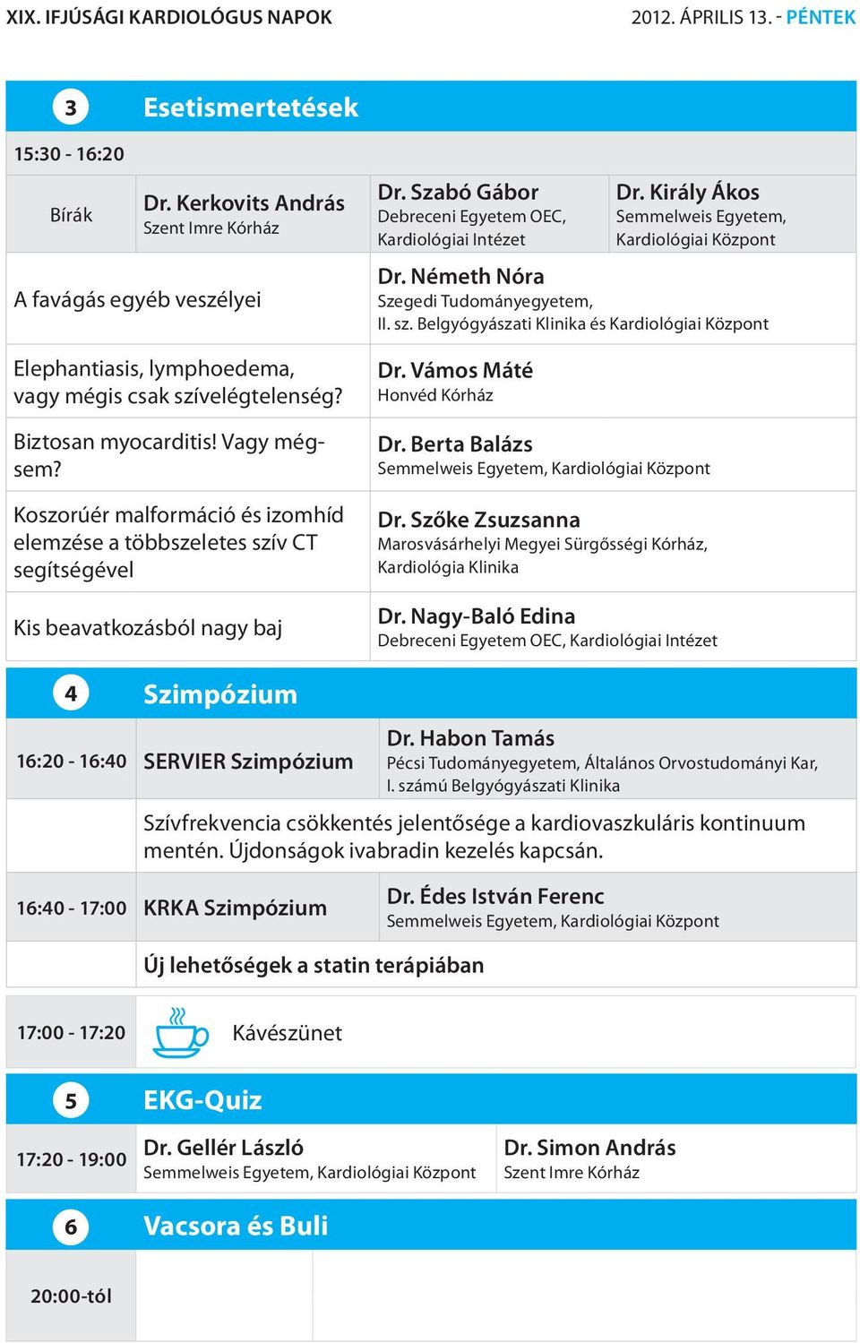 Szabó Gábor Debreceni Egyetem OEC, Kardiológiai Intézet Dr. Király Ákos Semmelweis Egyetem, Kardiológiai Központ Dr. Németh Nóra Szegedi Tudományegyetem, II. sz.