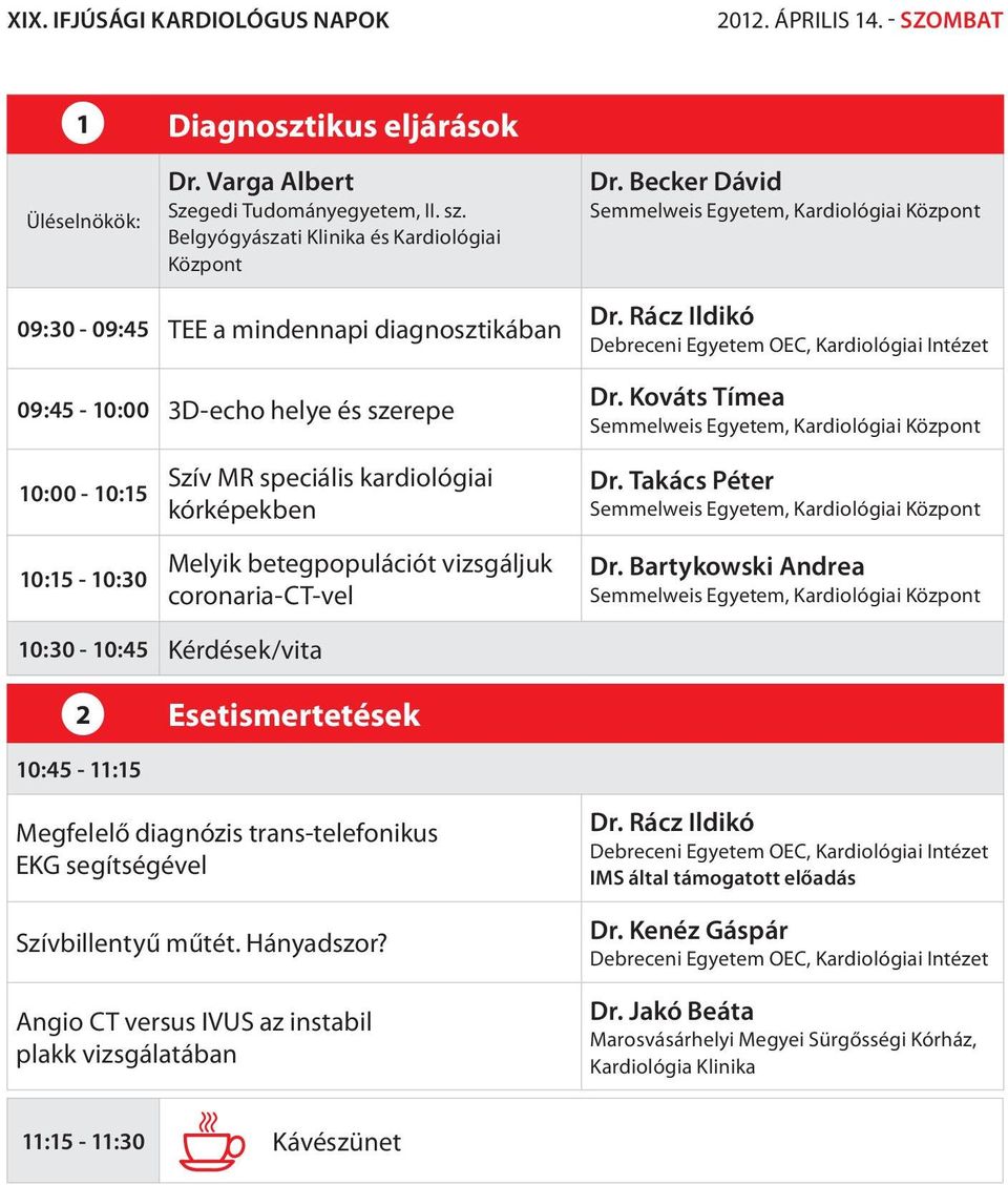 Kováts Tímea 10:00-10:15 10:15-10:30 Szív MR speciális kardiológiai kórképekben Melyik betegpopulációt vizsgáljuk coronaria-ct-vel Dr. Takács Péter Dr.