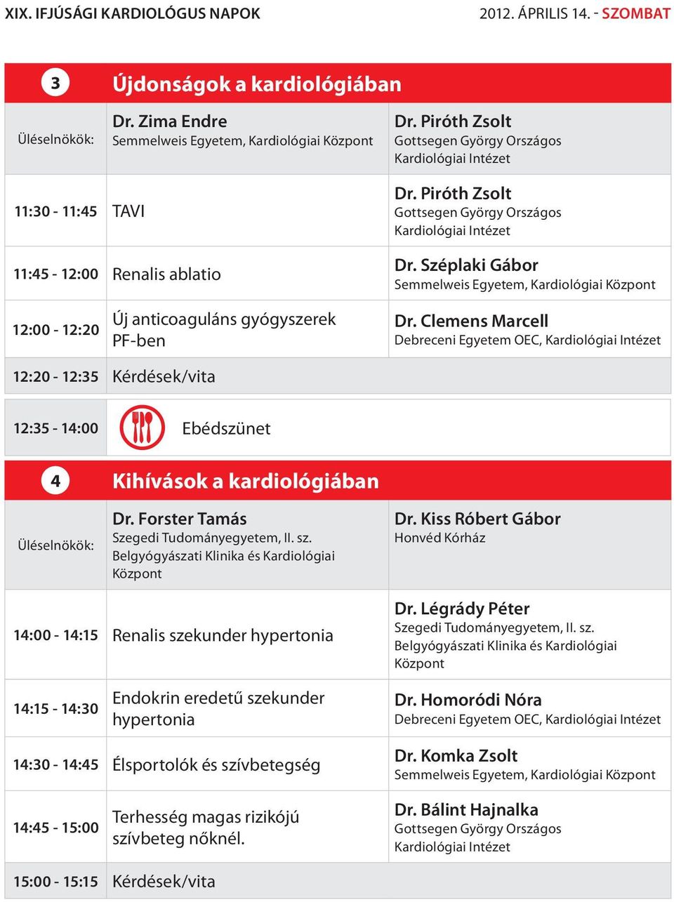 Clemens Marcell 12:20-12:35 Kérdések/vita 12:35-14:00 Ebédszünet 4 Üléselnökök: Kihívások a kardiológiában Dr. Forster Tamás Szegedi Tudományegyetem, II. sz.