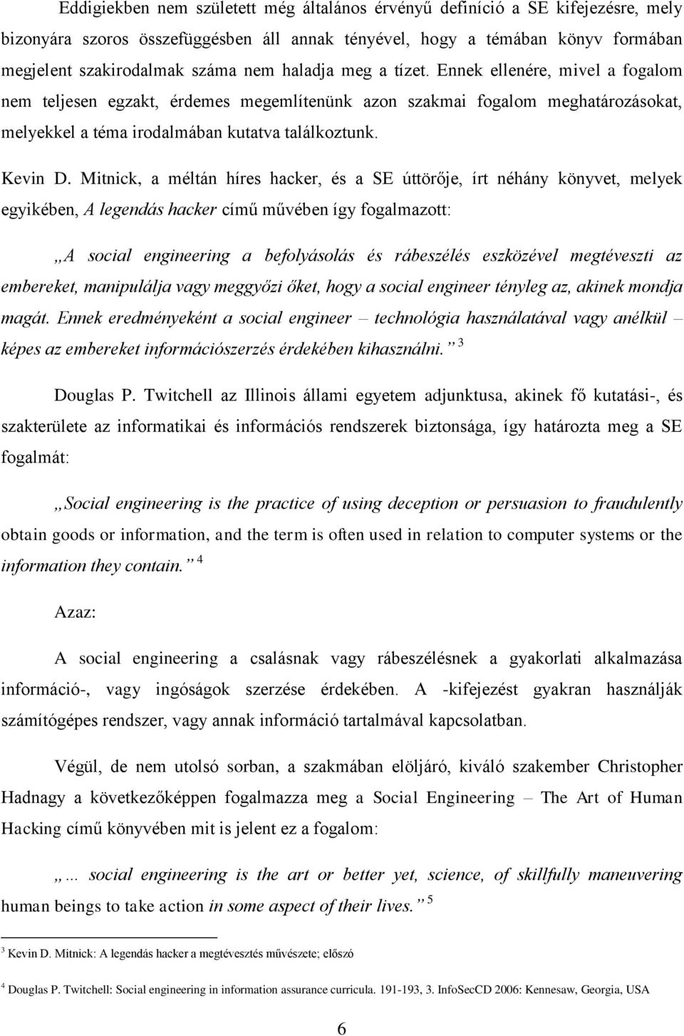 Mitnick, a méltán híres hacker, és a SE úttörője, írt néhány könyvet, melyek egyikében, A legendás hacker című művében így fogalmazott: A social engineering a befolyásolás és rábeszélés eszközével