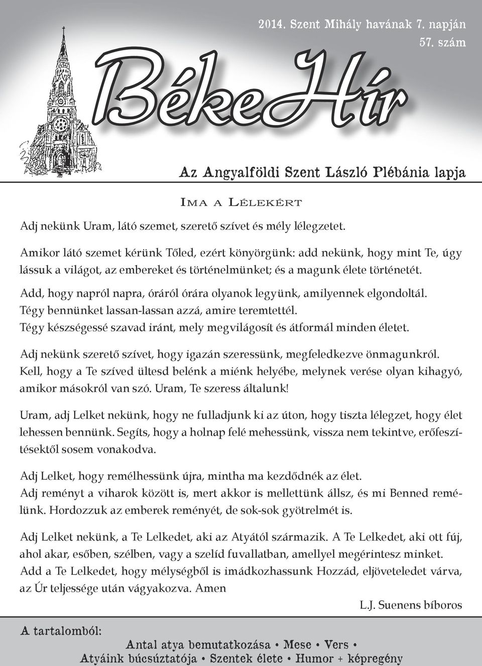 Add, hogy napról napra, óráról órára olyanok legyünk, amilyennek elgondoltál. Tégy bennünket lassan-lassan azzá, amire teremtettél.