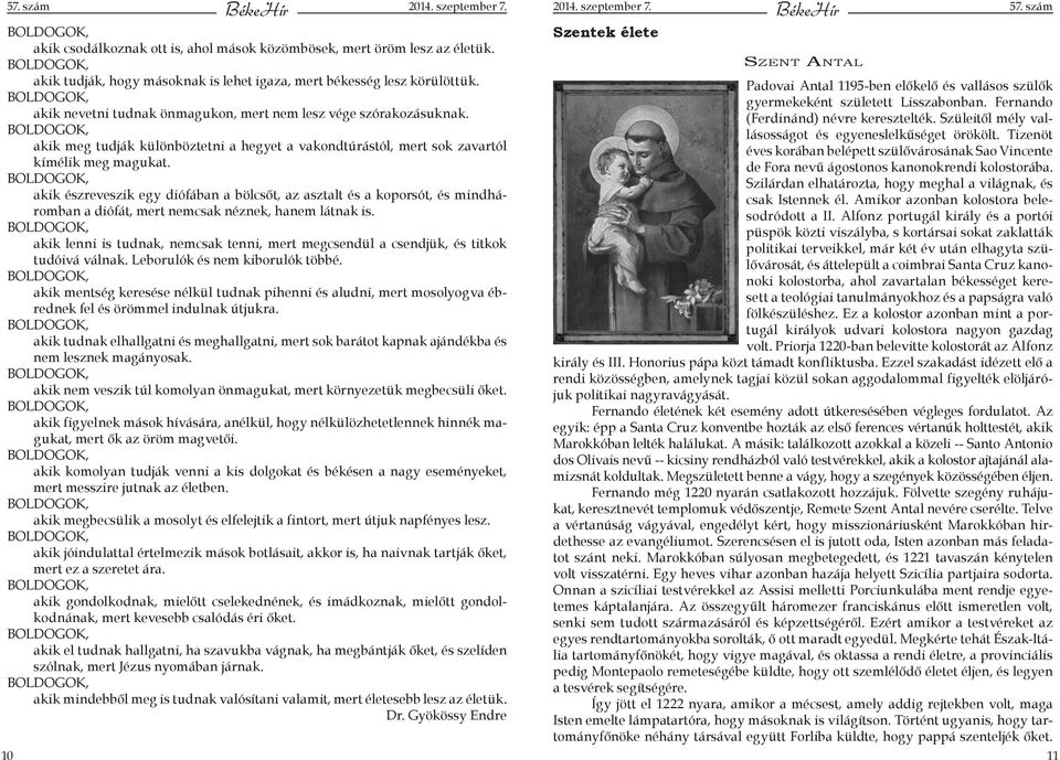 akik észreveszik egy diófában a bölcsőt, az asztalt és a koporsót, és mindháromban a diófát, mert nemcsak néznek, hanem látnak is.