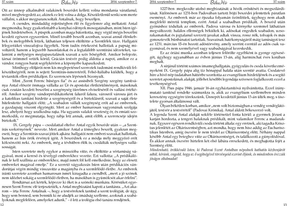 A csendes, mindaddig rejtettségben élő és figyelemre alig méltatott Antal megmondta, hogy gyakorlottabb a konyhai edények mosogatásában, mint Isten igéjének hirdetésében.