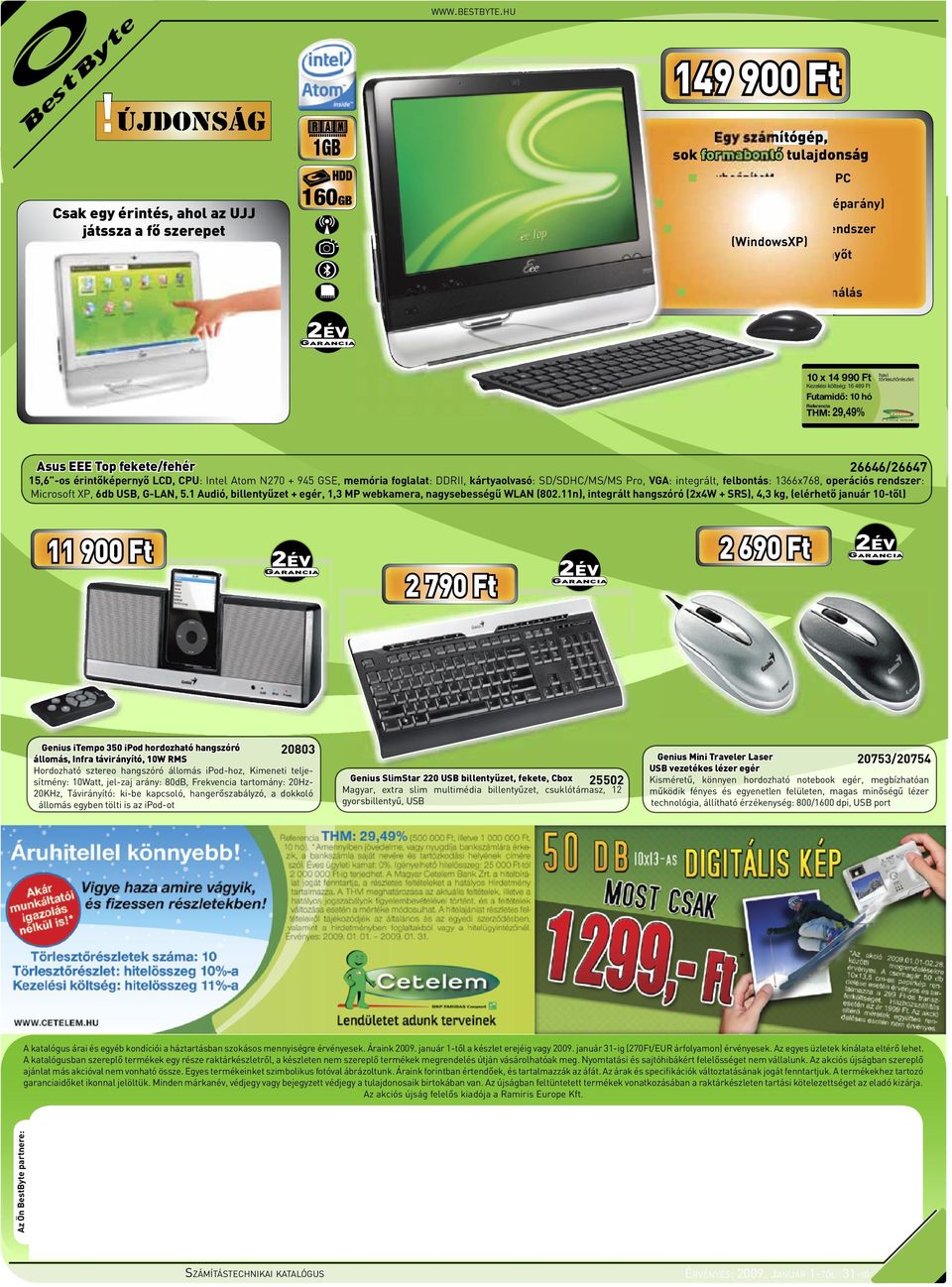 operációs rendszer (WindowsXP) és speciális érintőképernyőt támogató szoftverek Alacsony energiafelhasználás 10 x 14 990 Ft Kezelési költség: 16 489 Ft Asus EEE Top fekete/fehér 26646/26647 15,6 -os