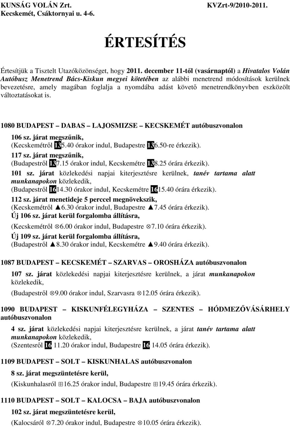 menetrendkönyvben eszközölt változtatásokat is. 1080 BUDAPEST DABAS LAJOSMIZSE KECSKEMÉT autóbuszvonalon 106 sz. járat megszűnik, (Kecskemétről 135.40 órakor indul, Budapestre 136.50-re 117 sz.