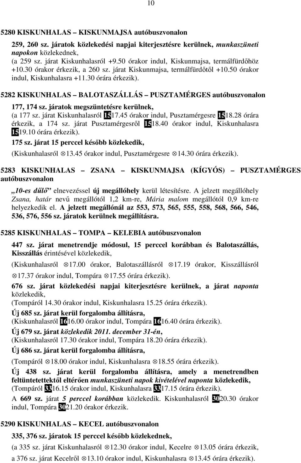 30 órára 5282 KISKUNHALAS BALOTASZÁLLÁS PUSZTAMÉRGES autóbuszvonalon 177, 174 sz. járatok megszüntetésre kerülnek, (a 177 sz. járat Kiskunhalasról 1517.45 órakor indul, Pusztamérgesre 1518.