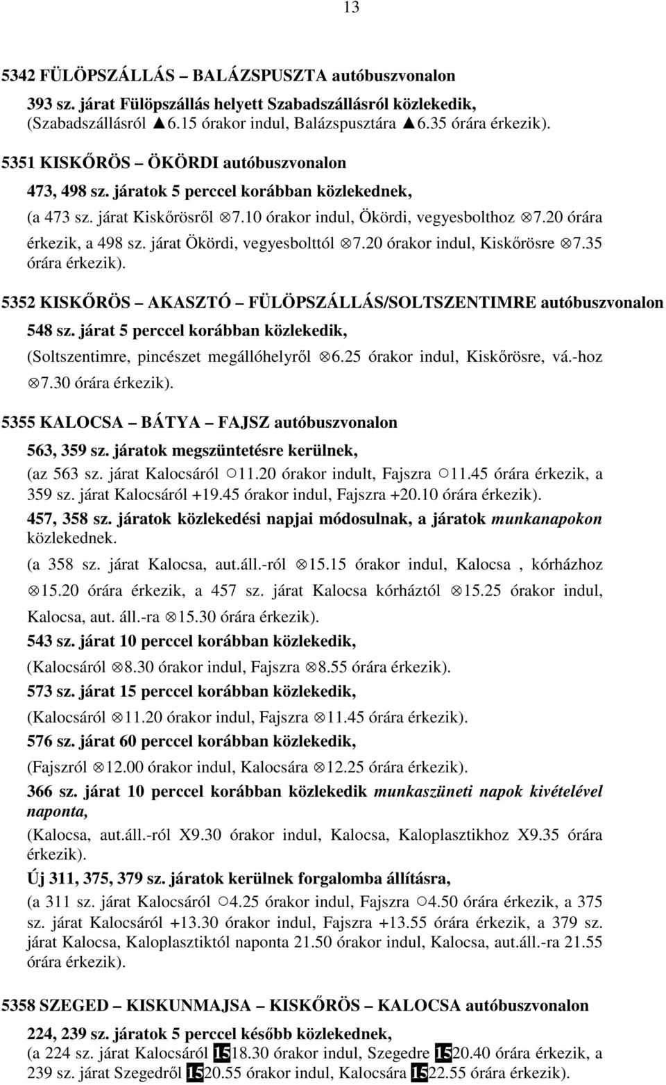 járat Ökördi, vegyesbolttól 7.20 órakor indul, Kiskőrösre 7.35 órára 5352 KISKŐRÖS AKASZTÓ FÜLÖPSZÁLLÁS/SOLTSZENTIMRE autóbuszvonalon 548 sz.