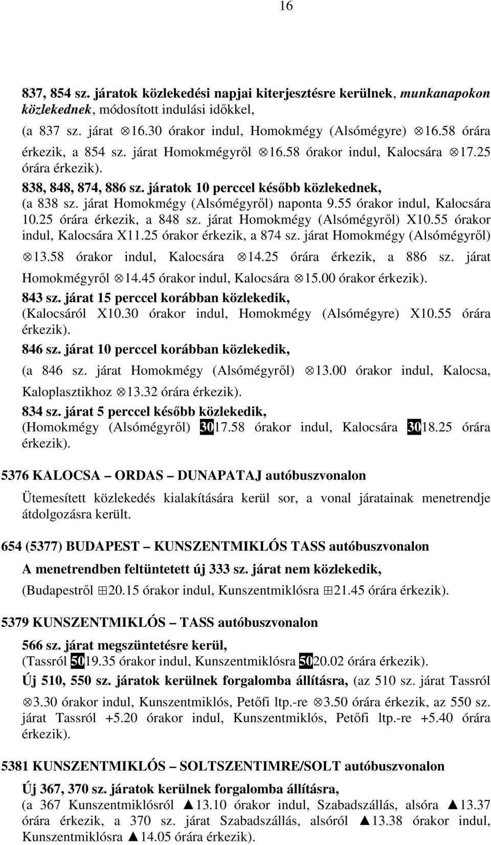 járat Homokmégy (Alsómégyről) naponta 9.55 órakor indul, Kalocsára 10.25 órára érkezik, a 848 sz. járat Homokmégy (Alsómégyről) X10.55 órakor indul, Kalocsára X11.25 órakor érkezik, a 874 sz.