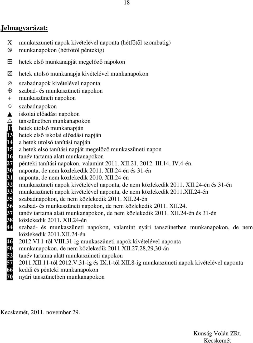 hetek első iskolai előadási napján 14 a hetek utolsó tanítási napján 15 a hetek első tanítási napját megelőző munkaszüneti napon 16 tanév tartama alatt munkanapokon 27 pénteki tanítási napokon,