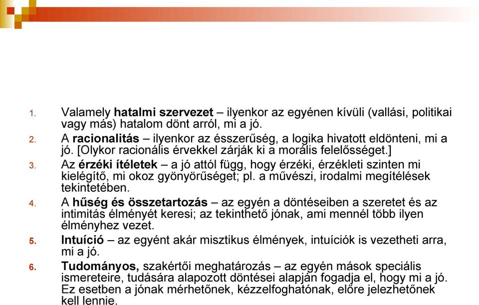 a művészi, irodalmi megítélések tekintetében. 4. A hűség és összetartozás az egyén a döntéseiben a szeretet és az intimitás élményét keresi; az tekinthető jónak, ami mennél több ilyen élményhez vezet.