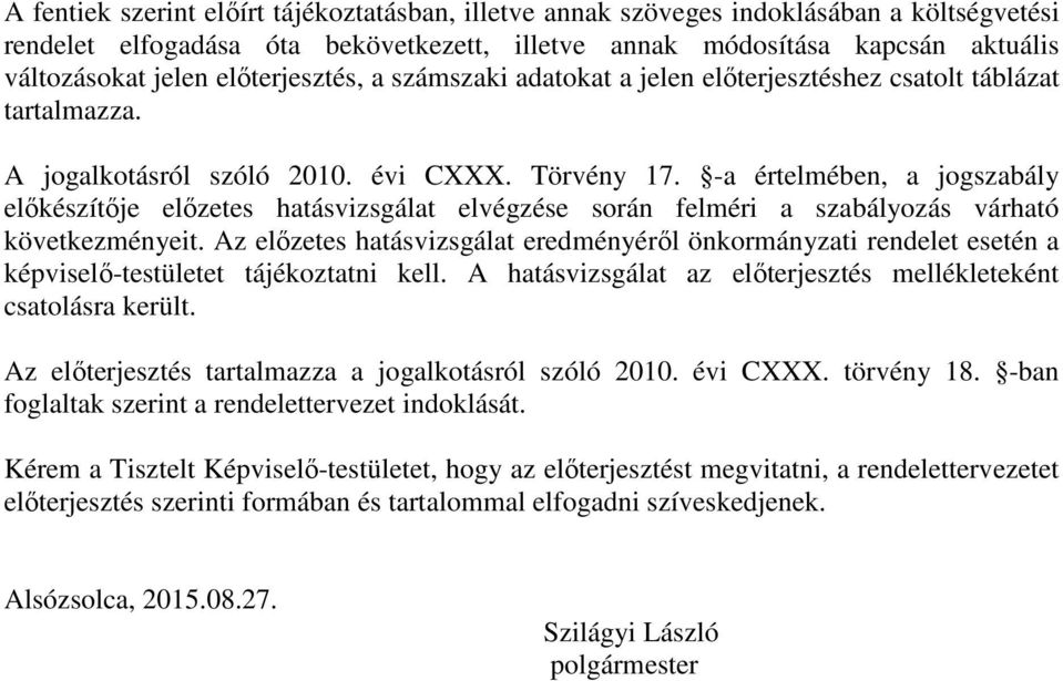 -a értelmében, a jogszabály előkészítője előzetes hatásvizsgálat elvégzése során felméri a szabályozás várható következményeit.