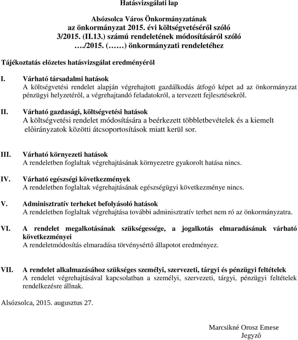 II. Várható gazdasági, költségvetési hatások A költségvetési rendelet módosítására a beérkezett többletbevételek és a kiemelt előirányzatok közötti átcsoportosítások miatt kerül sor. III. IV.