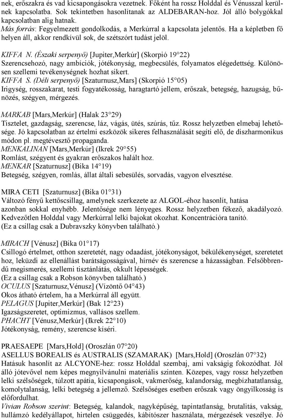 (Északi serpenyő) [Jupiter,Merkúr] (Skorpió 19 22) Szerencsehozó, nagy ambíciók, jótékonyság, megbecsülés, folyamatos elégedettség. Különösen szellemi tevékenységnek hozhat sikert. KIFFA S.