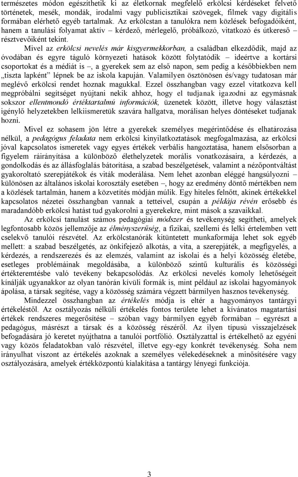 Mivel az erkölcsi nevelés már kisgyermekkorban, a családban elkezdődik, majd az óvodában és egyre táguló környezeti hatások között folytatódik ideértve a kortársi csoportokat és a médiát is, a