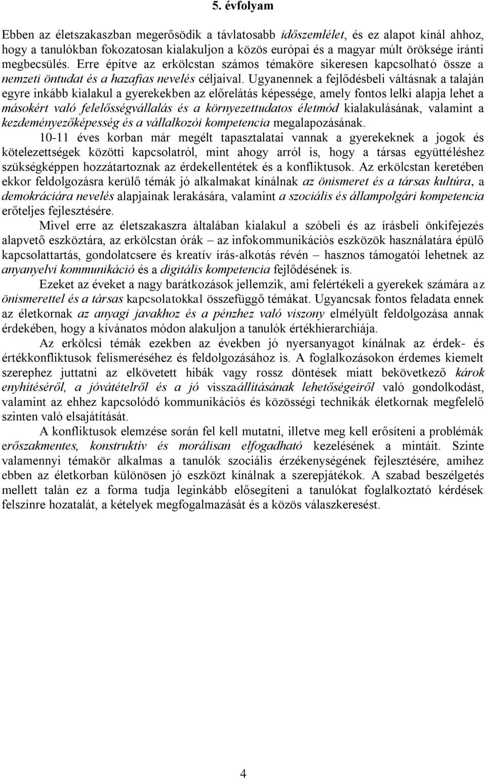 Ugyanennek a fejlődésbeli váltásnak a talaján egyre inkább kialakul a gyerekekben az előrelátás képessége, amely fontos lelki alapja lehet a másokért való felelősségvállalás és a környezettudatos