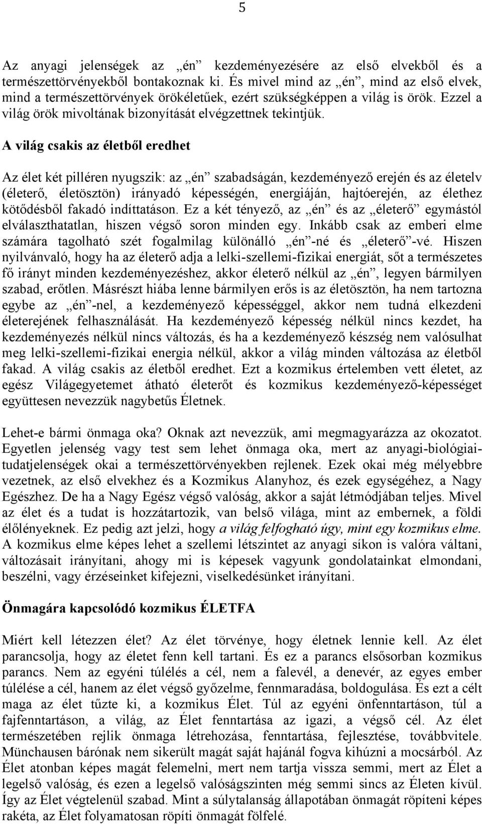 A világ csakis az életből eredhet Az élet két pilléren nyugszik: az én szabadságán, kezdeményező erején és az életelv (életerő, életösztön) irányadó képességén, energiáján, hajtóerején, az élethez