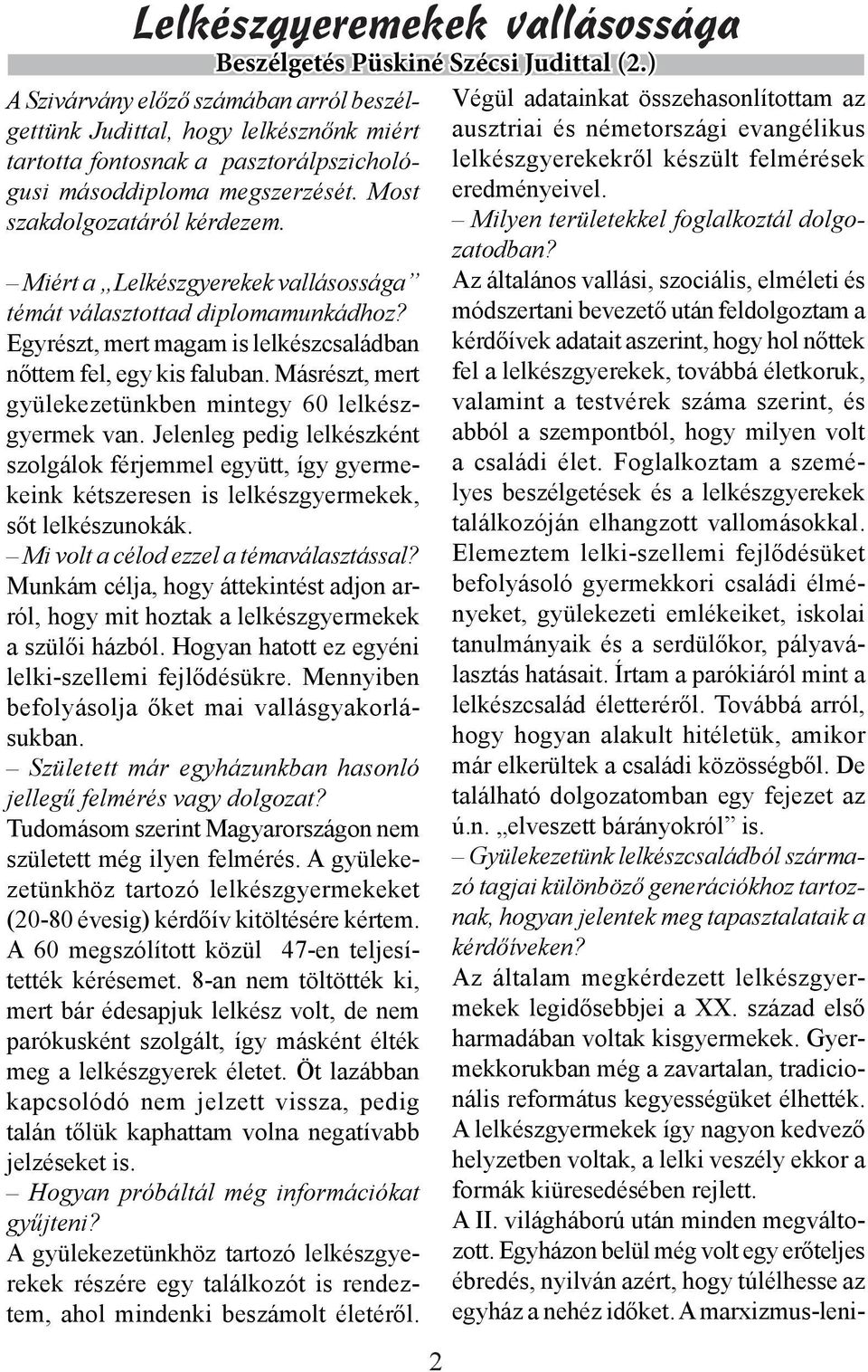Miért a Lelkészgyerekek vallásossága témát választottad diplomamunkádhoz? Egyrészt, mert magam is lelkészcsaládban nőttem fel, egy kis faluban.