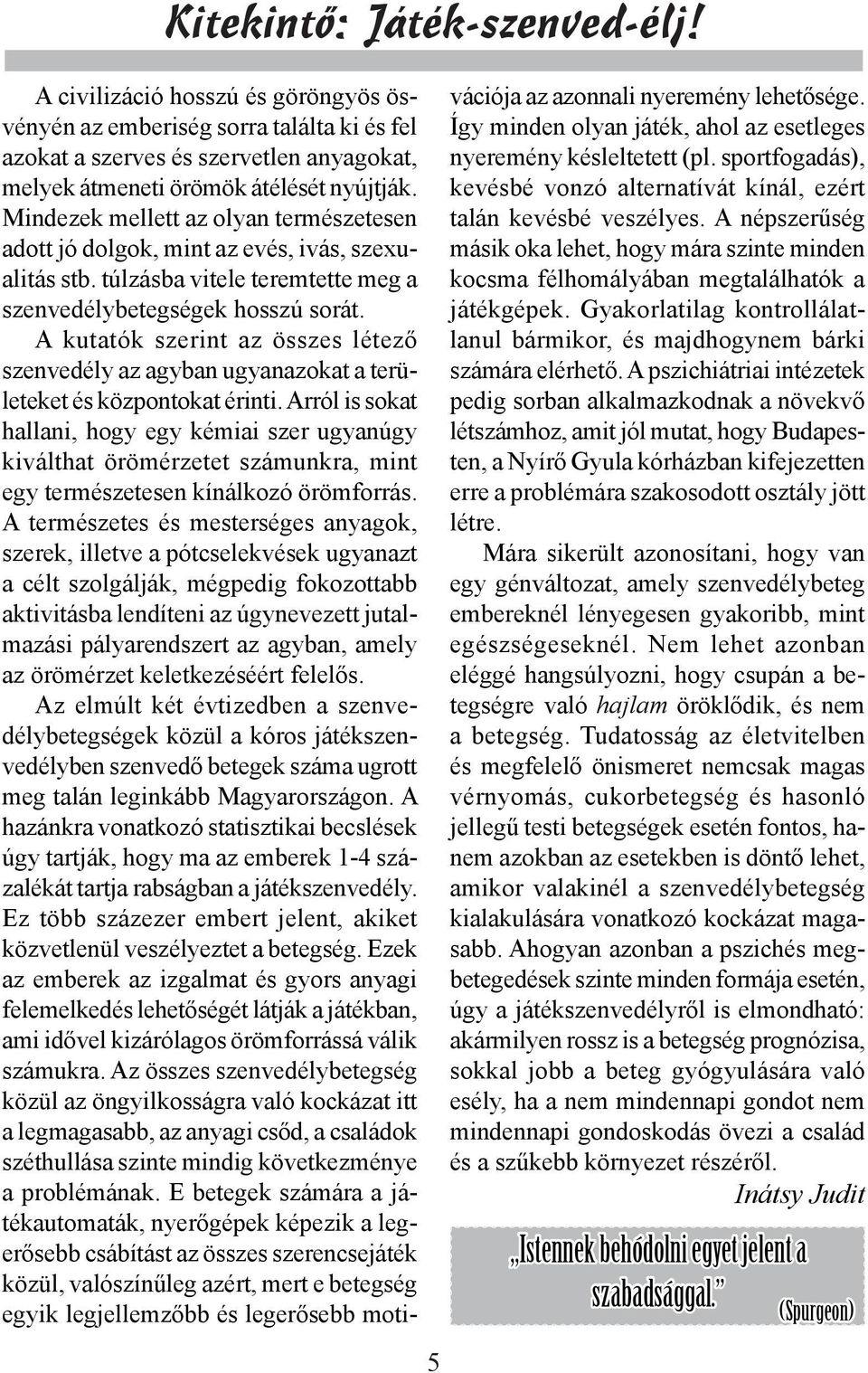 A kutatók szerint az összes létező szenvedély az agyban ugyanazokat a területeket és központokat érinti.