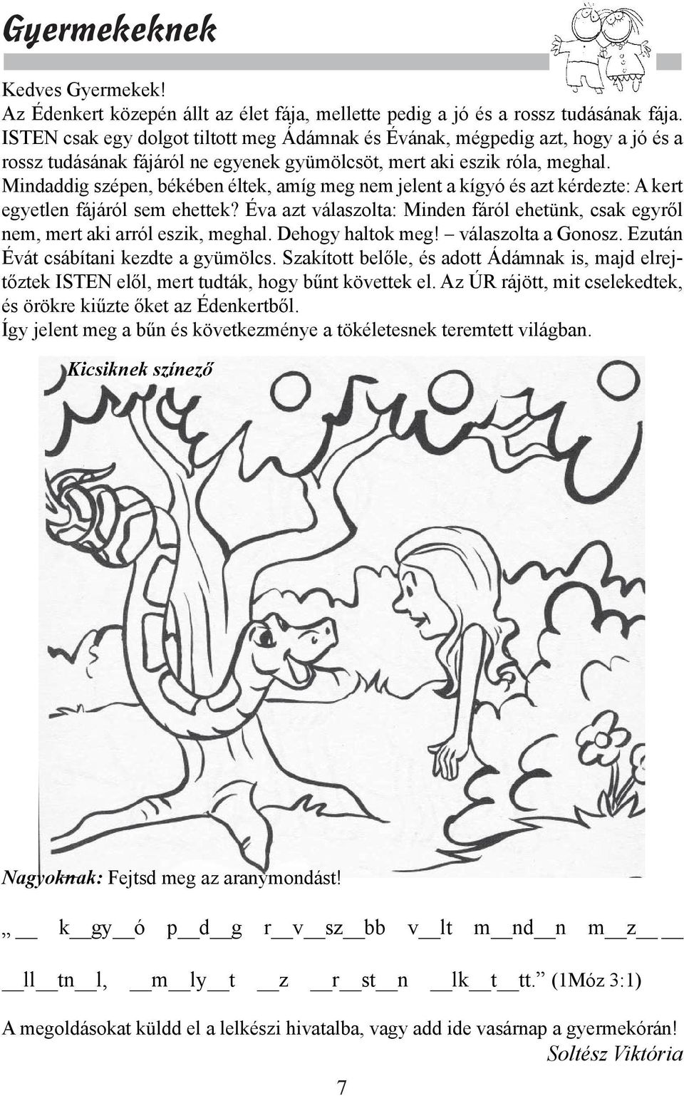 Mindaddig szépen, békében éltek, amíg meg nem jelent a kígyó és azt kérdezte: A kert egyetlen fájáról sem ehettek?