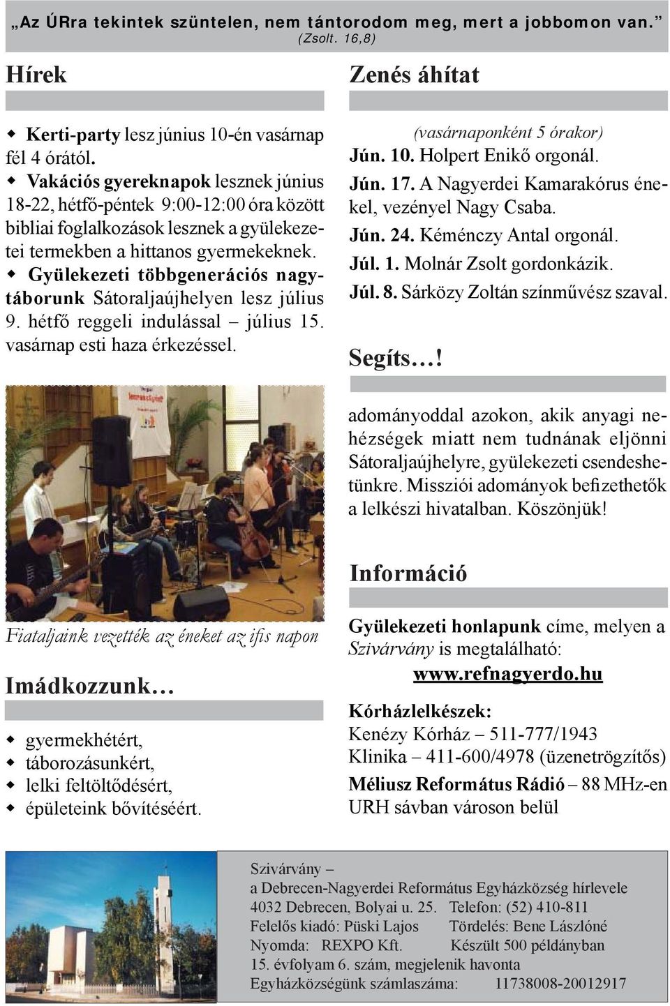 Gyülekezeti többgenerációs nagytáborunk Sátoraljaújhelyen lesz július 9. hétfő reggeli indulással július 15. vasárnap esti haza érkezéssel. (vasárnaponként 5 órakor) Jún. 10. Holpert Enikő orgonál.