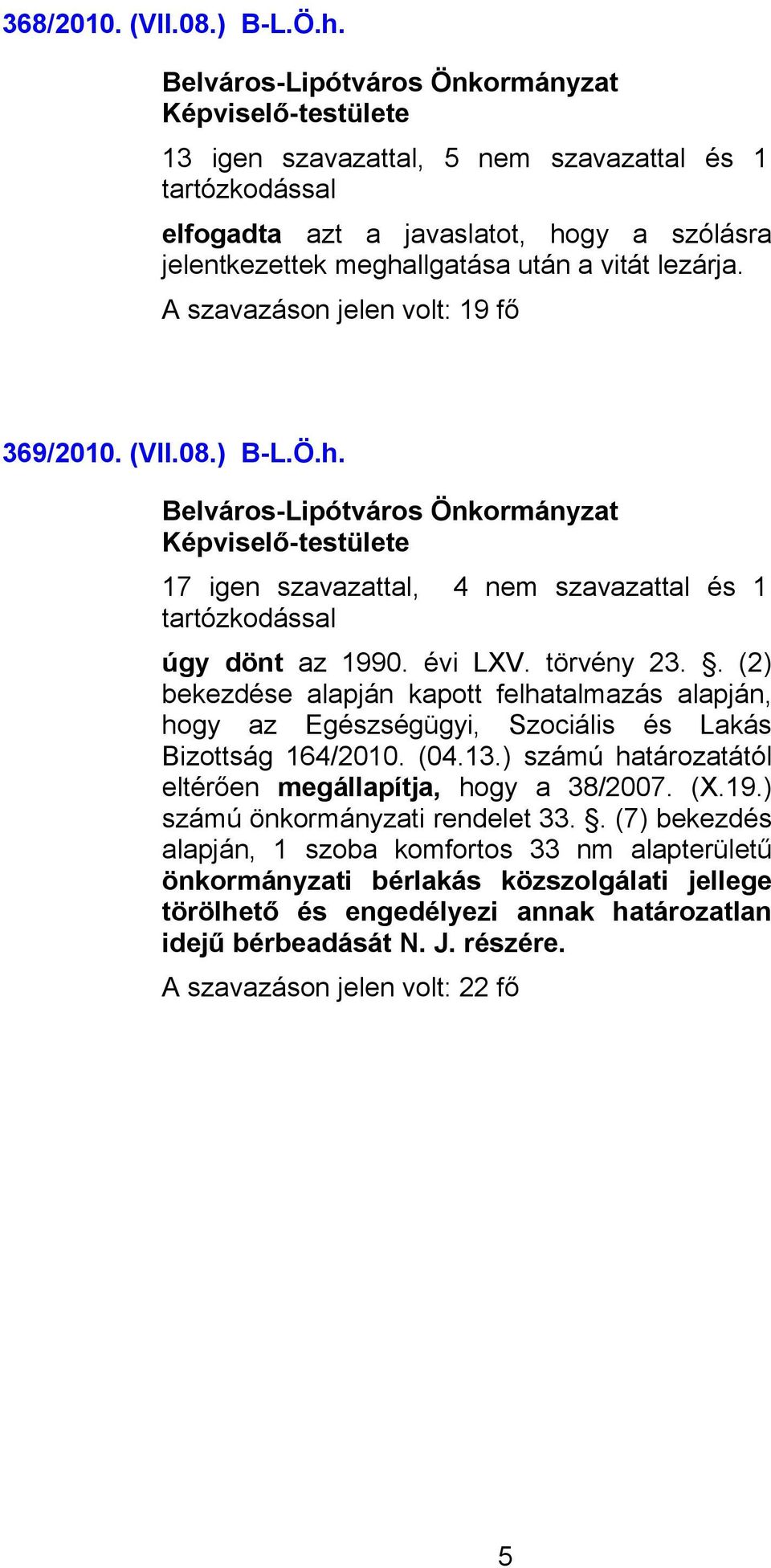 . (2) bekezdése alapján kapott felhatalmazás alapján, hogy az Egészségügyi, Szociális és Lakás Bizottság 164/2010. (04.13.) számú határozatától eltérően megállapítja, hogy a 38/2007. (X.