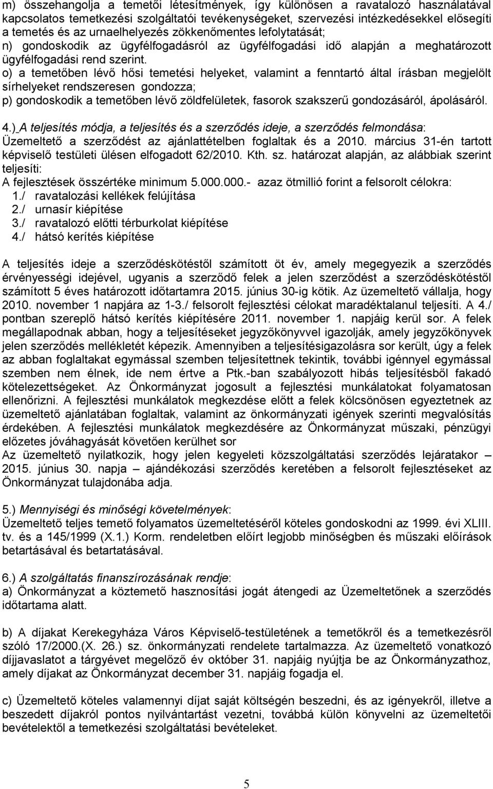 o) a temetőben lévő hősi temetési helyeket, valamint a fenntartó által írásban megjelölt sírhelyeket rendszeresen gondozza; p) gondoskodik a temetőben lévő zöldfelületek, fasorok szakszerű