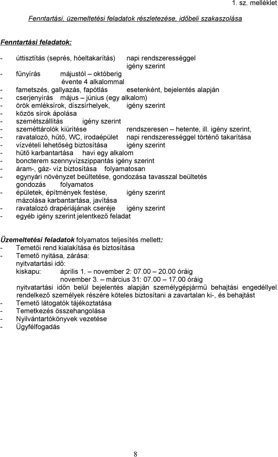 melléklet Fenntartási feladatok: - úttisztítás (seprés, hóeltakarítás) napi rendszerességgel igény szerint - fűnyírás májustól októberig évente 4 alkalommal - fametszés, gallyazás, fapótlás