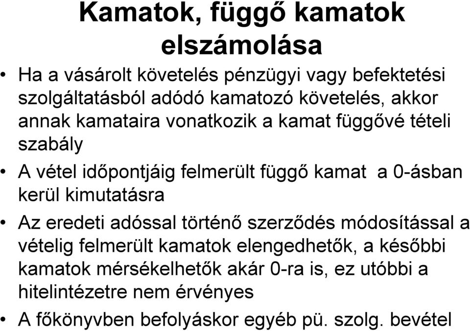 0-ásban kerül kimutatásra Az eredeti adóssal történő szerződés módosítással a vételig felmerült kamatok elengedhetők, a