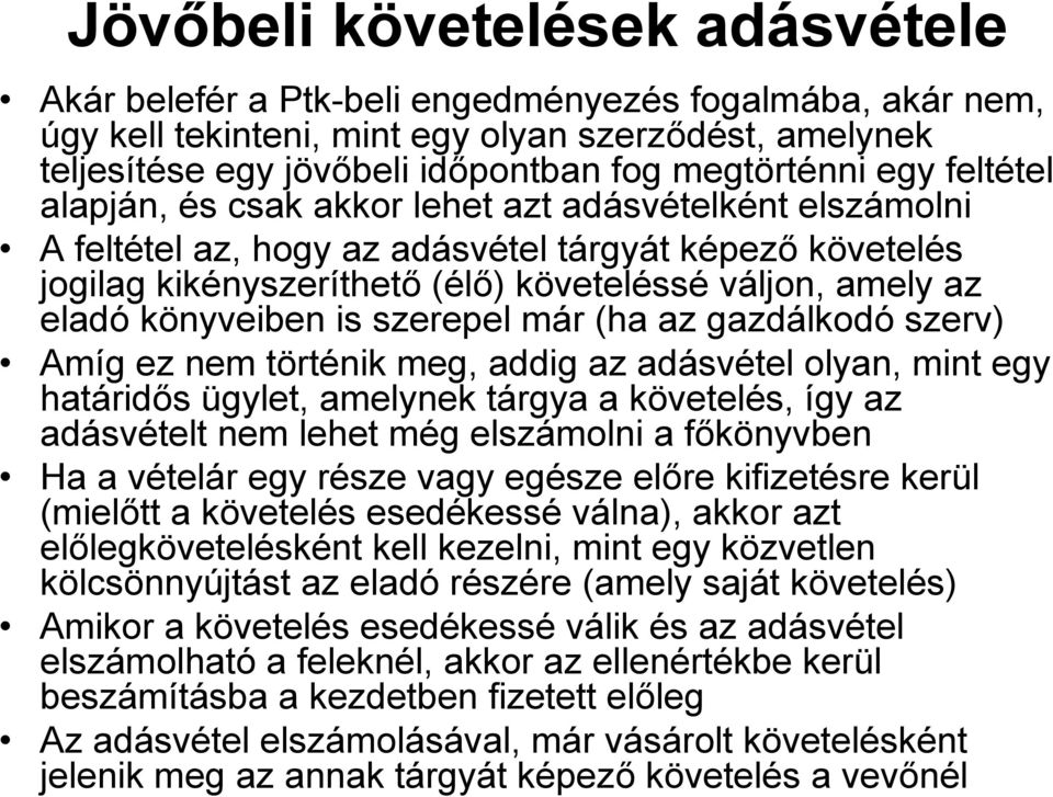 könyveiben is szerepel már (ha az gazdálkodó szerv) Amíg ez nem történik meg, addig az adásvétel olyan, mint egy határidős ügylet, amelynek tárgya a követelés, így az adásvételt nem lehet még