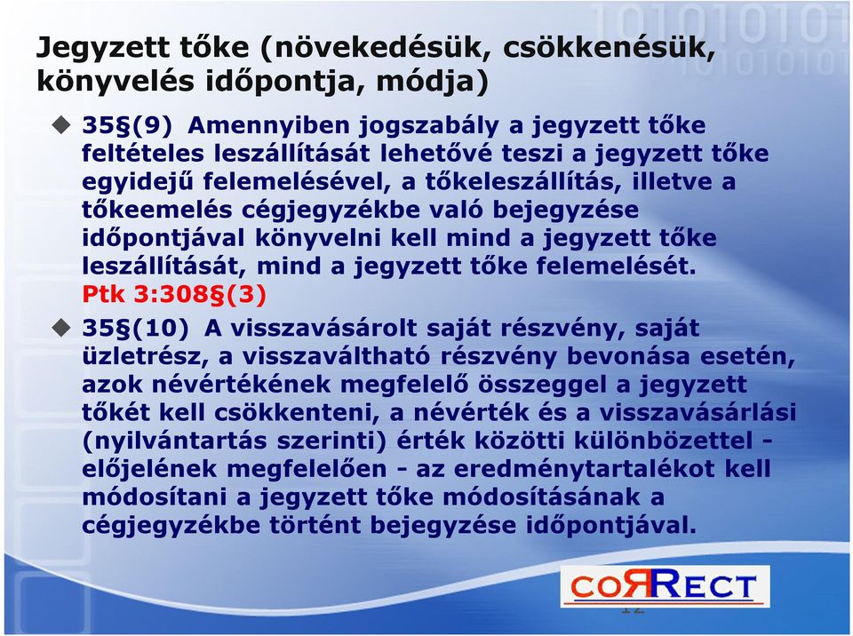 Ptk 3:308 (3) 35 (10) A visszavásárolt saját részvény, saját üzletrész, a visszaváltható részvény bevonása esetén, azok névértékének megfelelő összeggel a jegyzett tőkét kell csökkenteni, a