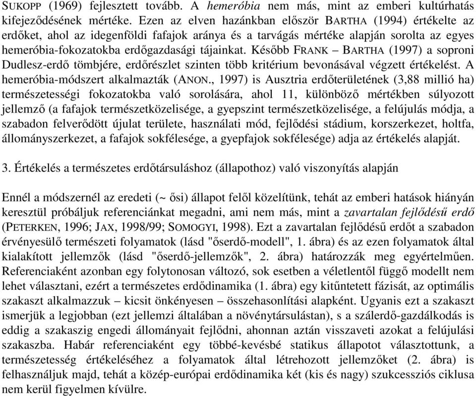Késıbb FRANK BARTHA (1997) a soproni Dudlesz-erdı tömbjére, erdırészlet szinten több kritérium bevonásával végzett értékelést. A hemeróbia-módszert alkalmazták (ANON.