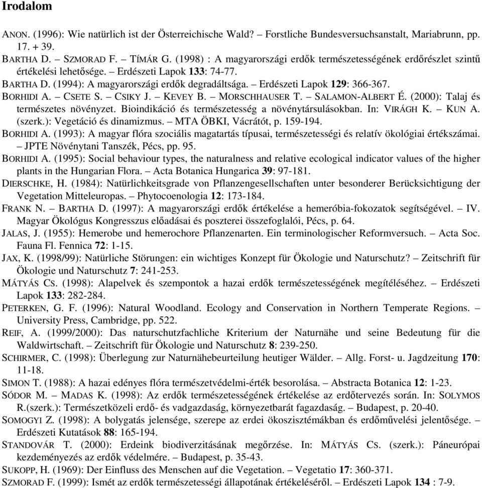 Erdészeti Lapok 129: 366-367. BORHIDI A. CSETE S. CSIKY J. KEVEY B. MORSCHHAUSER T. SALAMON-ALBERT É. (2000): Talaj és természetes növényzet. Bioindikáció és természetesség a növénytársulásokban.