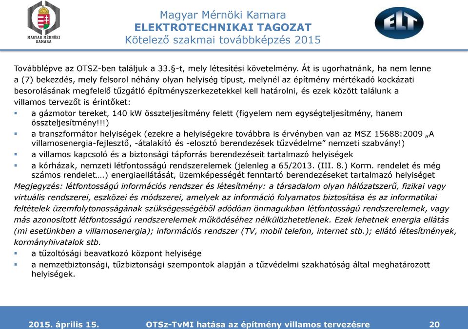 határolni, és ezek között találunk a villamos tervezőt is érintőket: a gázmotor tereket, 140 kw összteljesítmény felett (figyelem nem egységteljesítmény, hanem összteljesítmény!