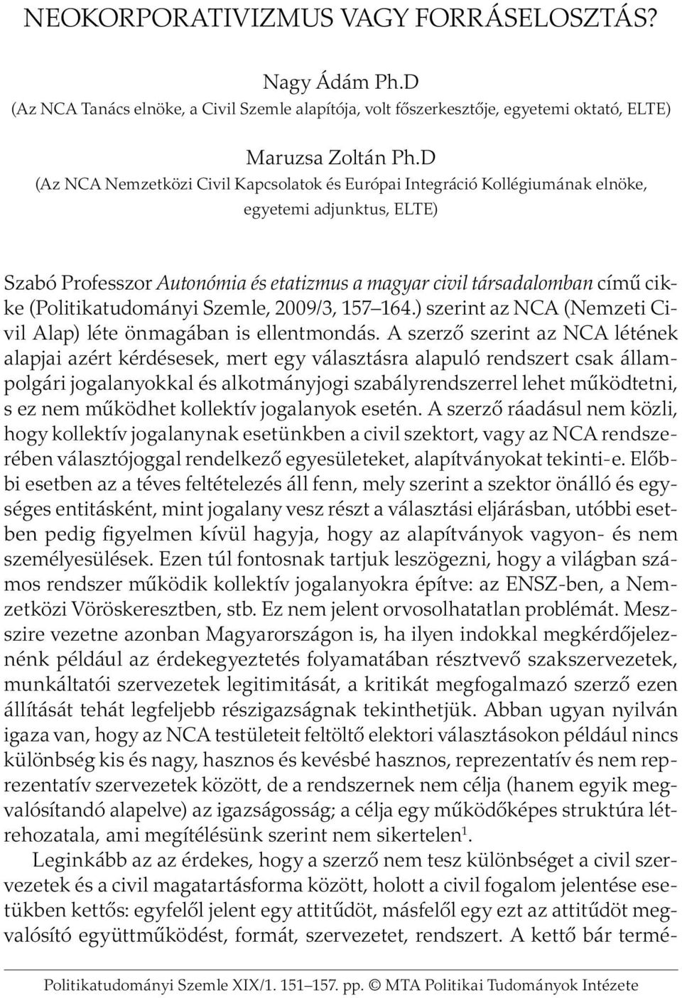 (Politikatudományi Szemle, 2009/3, 157 164.) szerint az NCA (Nemzeti Civil Alap) léte önmagában is ellentmondás.