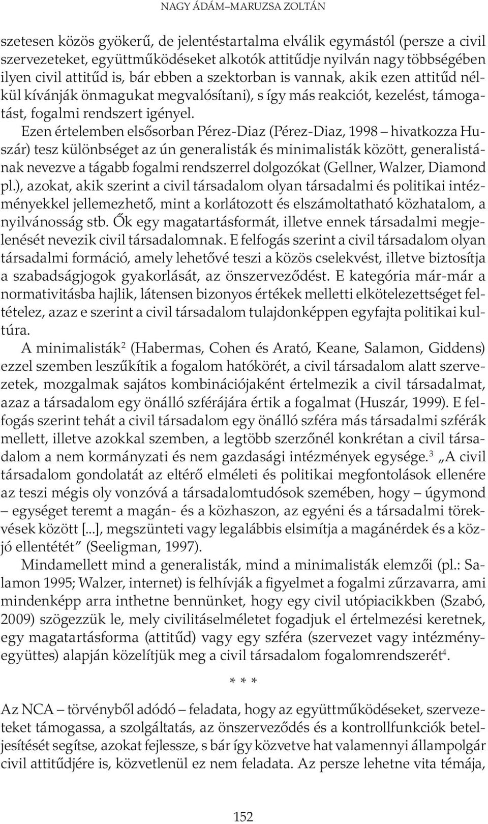 Ezen értelemben elsősorban Pérez-Diaz (Pérez-Diaz, 1998 hivatkozza Huszár) tesz különbséget az ún generalisták és minimalisták között, ge ne ra lis tának nevezve a tágabb fogalmi rendszerrel